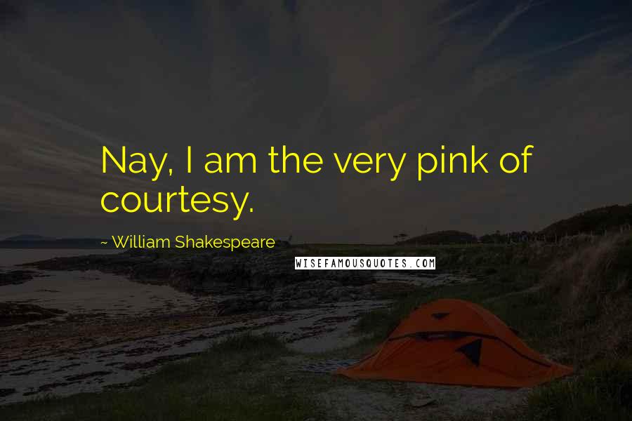 William Shakespeare Quotes: Nay, I am the very pink of courtesy.
