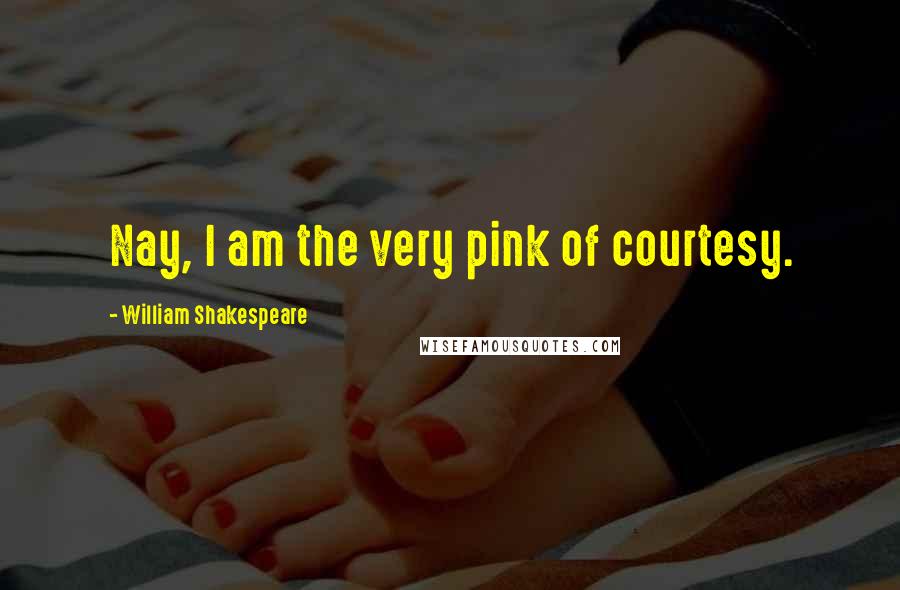 William Shakespeare Quotes: Nay, I am the very pink of courtesy.