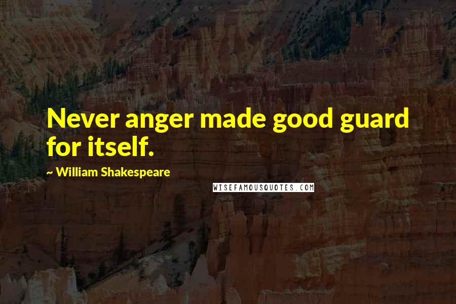 William Shakespeare Quotes: Never anger made good guard for itself.