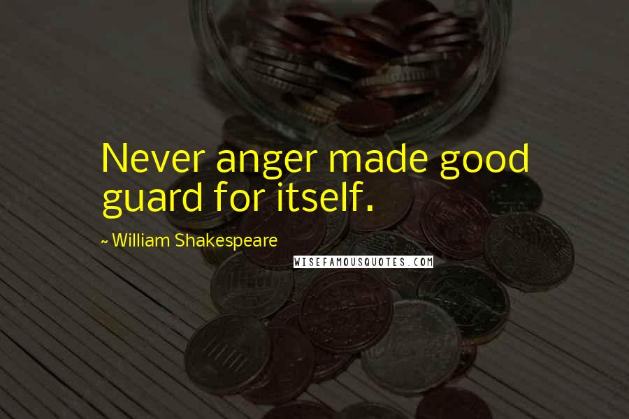 William Shakespeare Quotes: Never anger made good guard for itself.