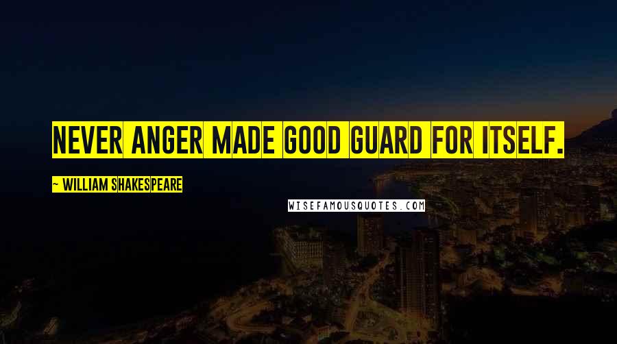 William Shakespeare Quotes: Never anger made good guard for itself.