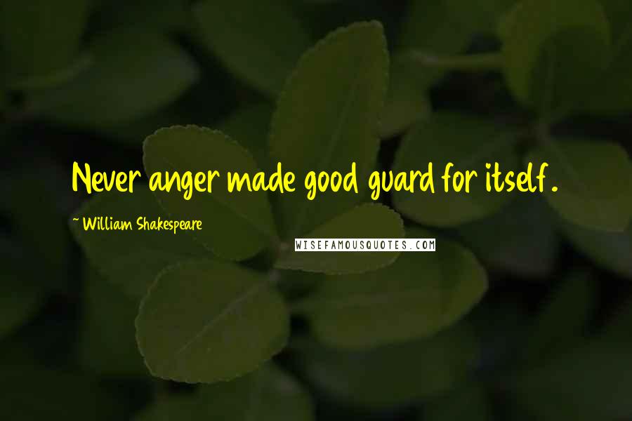 William Shakespeare Quotes: Never anger made good guard for itself.