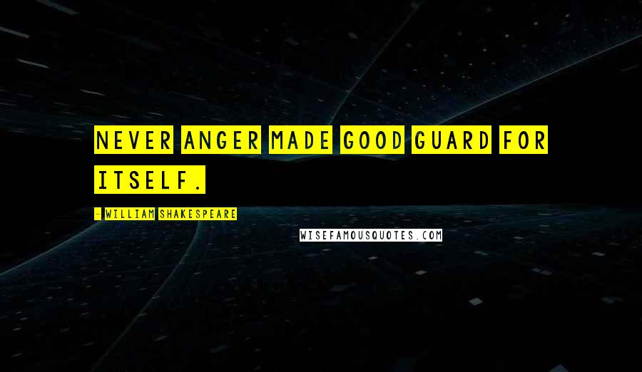 William Shakespeare Quotes: Never anger made good guard for itself.