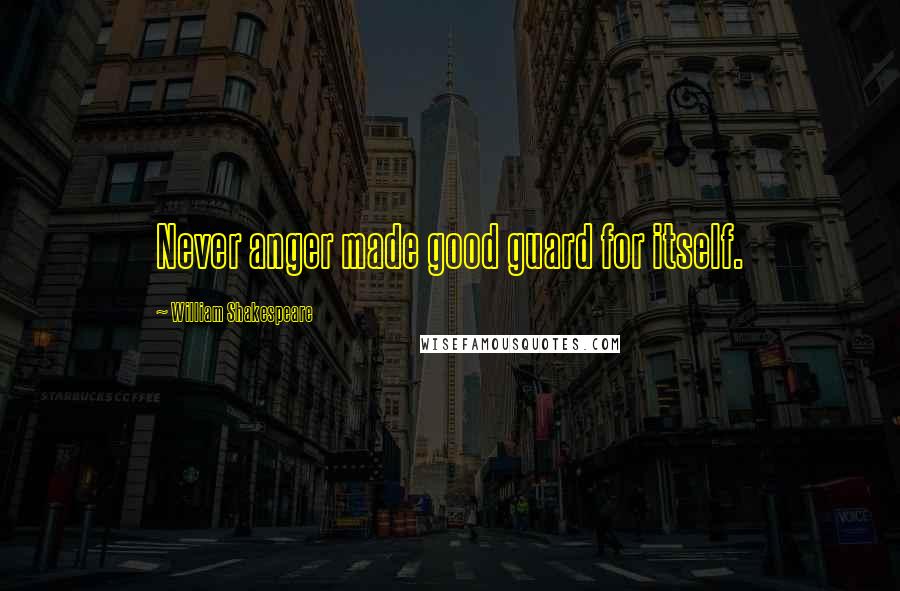 William Shakespeare Quotes: Never anger made good guard for itself.