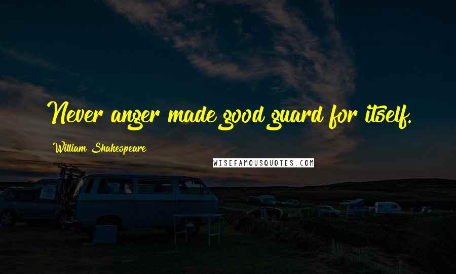 William Shakespeare Quotes: Never anger made good guard for itself.