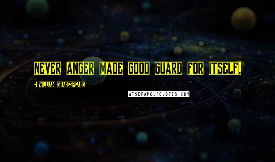 William Shakespeare Quotes: Never anger made good guard for itself.