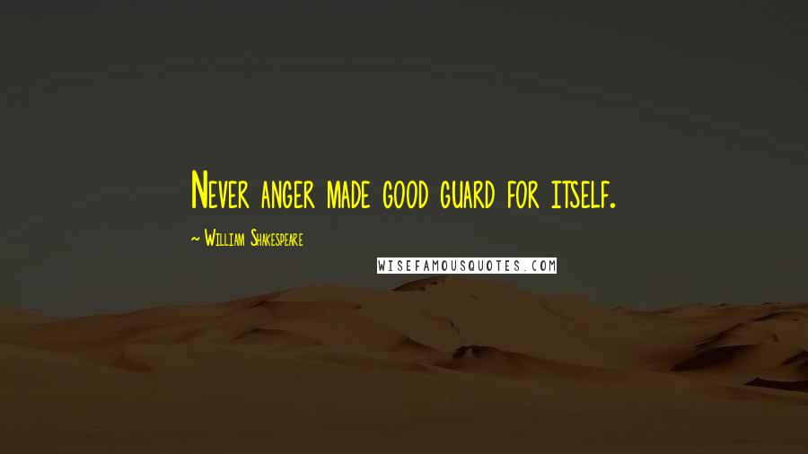 William Shakespeare Quotes: Never anger made good guard for itself.