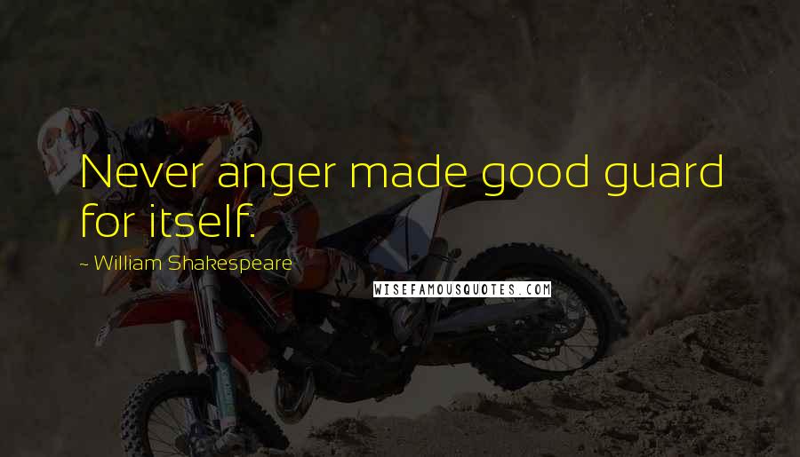 William Shakespeare Quotes: Never anger made good guard for itself.