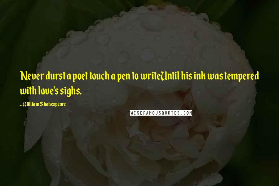 William Shakespeare Quotes: Never durst a poet touch a pen to writeUntil his ink was tempered with love's sighs.