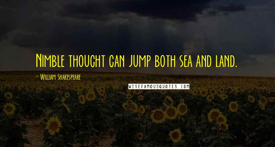 William Shakespeare Quotes: Nimble thought can jump both sea and land.