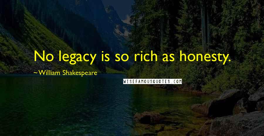 William Shakespeare Quotes: No legacy is so rich as honesty.