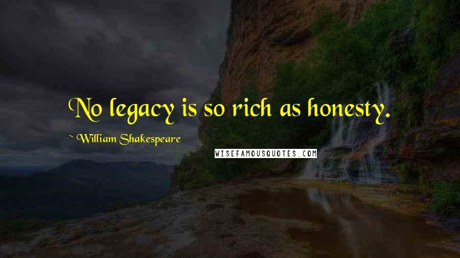 William Shakespeare Quotes: No legacy is so rich as honesty.