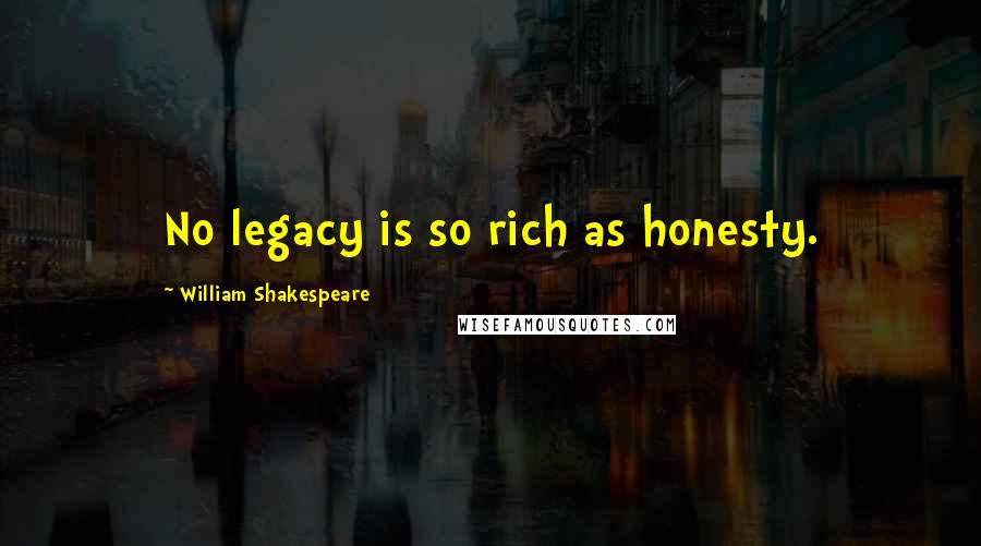 William Shakespeare Quotes: No legacy is so rich as honesty.