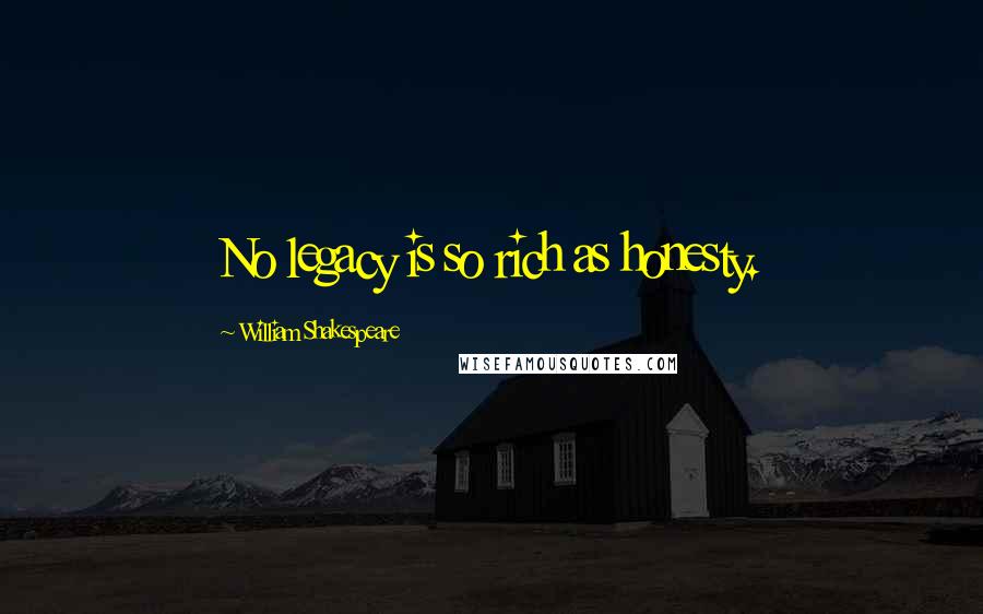 William Shakespeare Quotes: No legacy is so rich as honesty.