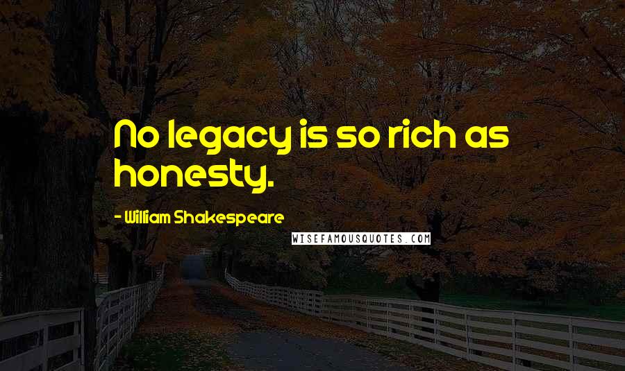 William Shakespeare Quotes: No legacy is so rich as honesty.