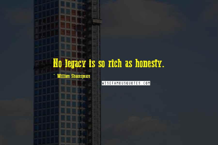 William Shakespeare Quotes: No legacy is so rich as honesty.