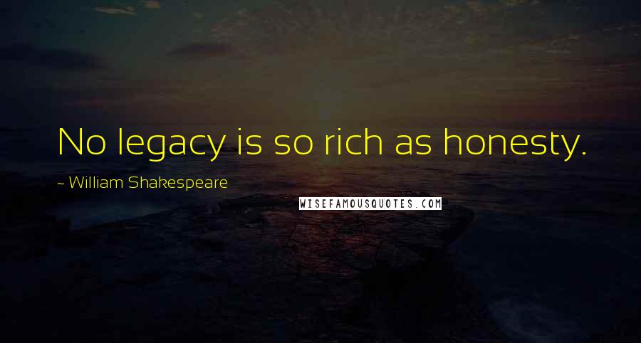 William Shakespeare Quotes: No legacy is so rich as honesty.