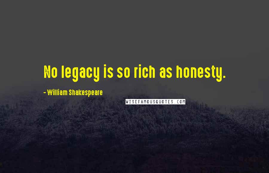 William Shakespeare Quotes: No legacy is so rich as honesty.