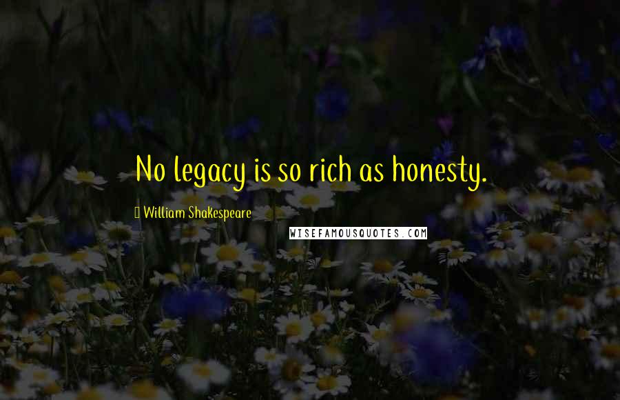 William Shakespeare Quotes: No legacy is so rich as honesty.