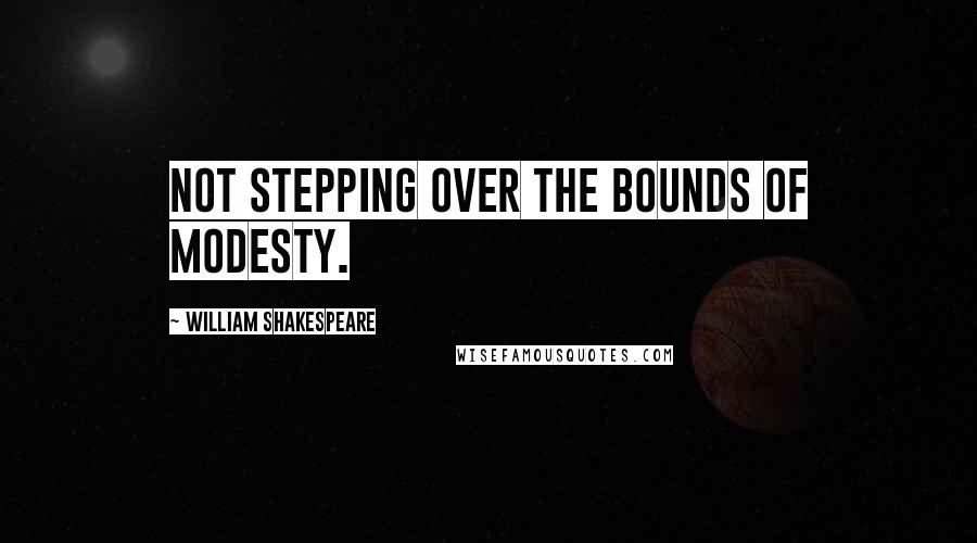 William Shakespeare Quotes: Not stepping over the bounds of modesty.