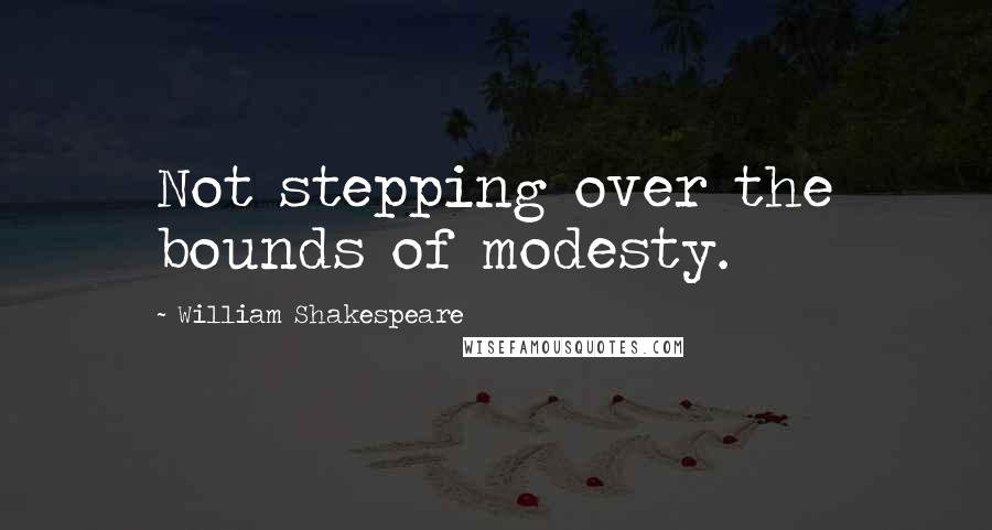 William Shakespeare Quotes: Not stepping over the bounds of modesty.
