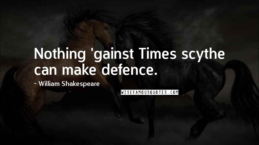William Shakespeare Quotes: Nothing 'gainst Times scythe can make defence.