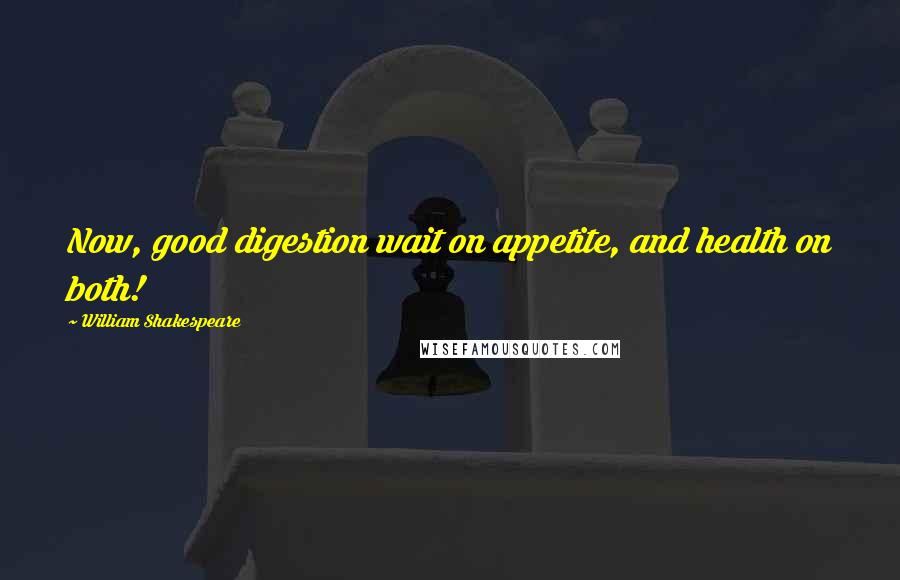 William Shakespeare Quotes: Now, good digestion wait on appetite, and health on both!