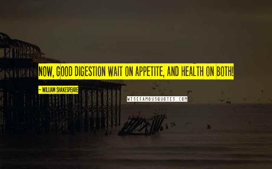 William Shakespeare Quotes: Now, good digestion wait on appetite, and health on both!
