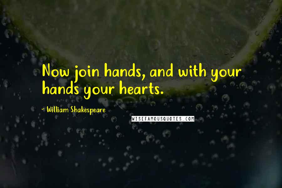 William Shakespeare Quotes: Now join hands, and with your hands your hearts.