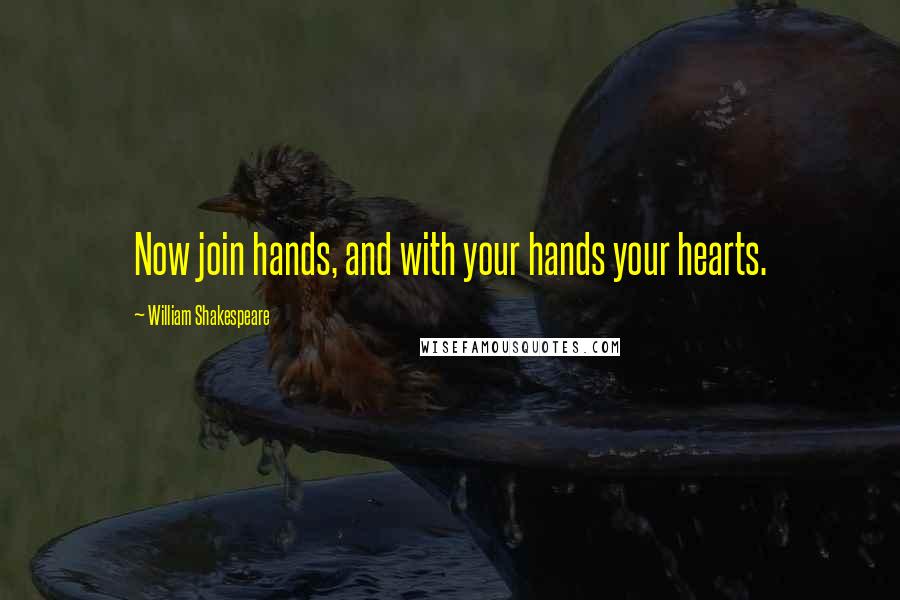 William Shakespeare Quotes: Now join hands, and with your hands your hearts.