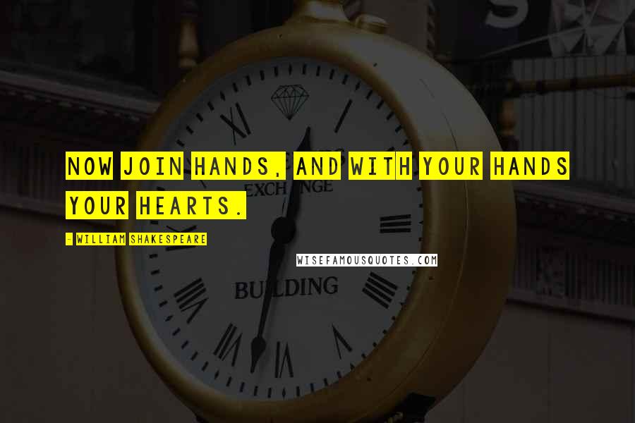 William Shakespeare Quotes: Now join hands, and with your hands your hearts.