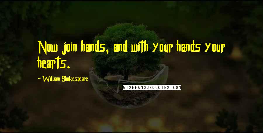 William Shakespeare Quotes: Now join hands, and with your hands your hearts.