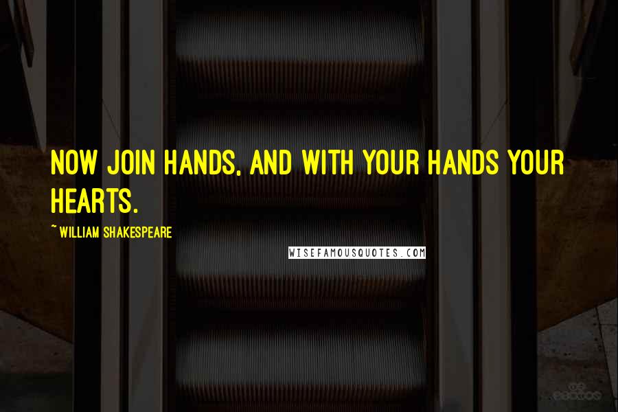 William Shakespeare Quotes: Now join hands, and with your hands your hearts.