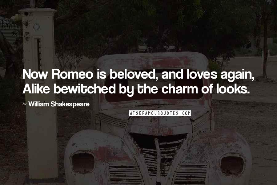William Shakespeare Quotes: Now Romeo is beloved, and loves again, Alike bewitched by the charm of looks.