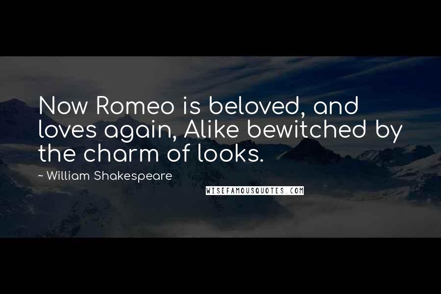 William Shakespeare Quotes: Now Romeo is beloved, and loves again, Alike bewitched by the charm of looks.