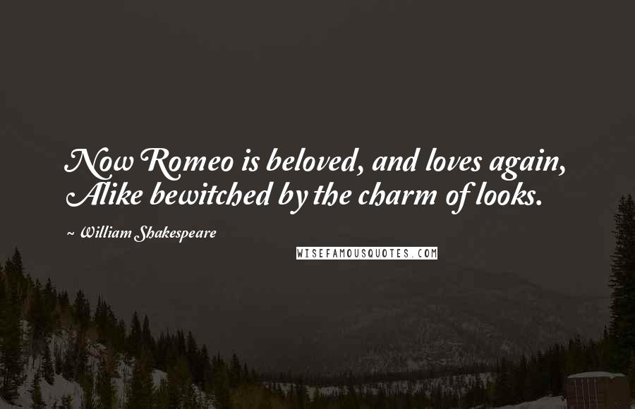 William Shakespeare Quotes: Now Romeo is beloved, and loves again, Alike bewitched by the charm of looks.