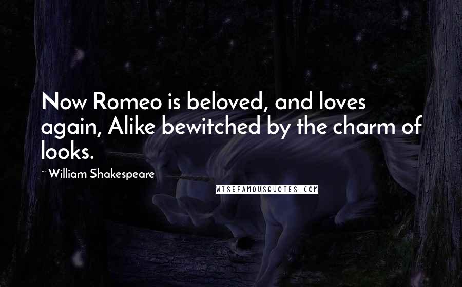 William Shakespeare Quotes: Now Romeo is beloved, and loves again, Alike bewitched by the charm of looks.