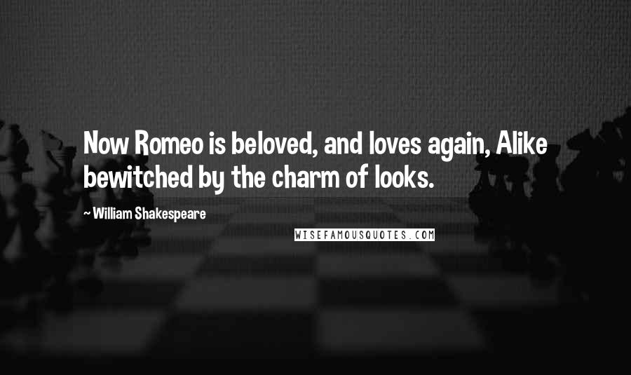 William Shakespeare Quotes: Now Romeo is beloved, and loves again, Alike bewitched by the charm of looks.
