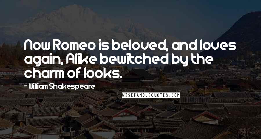 William Shakespeare Quotes: Now Romeo is beloved, and loves again, Alike bewitched by the charm of looks.