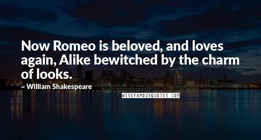 William Shakespeare Quotes: Now Romeo is beloved, and loves again, Alike bewitched by the charm of looks.