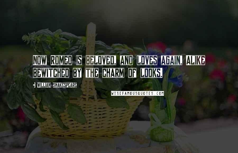 William Shakespeare Quotes: Now Romeo is beloved, and loves again, Alike bewitched by the charm of looks.