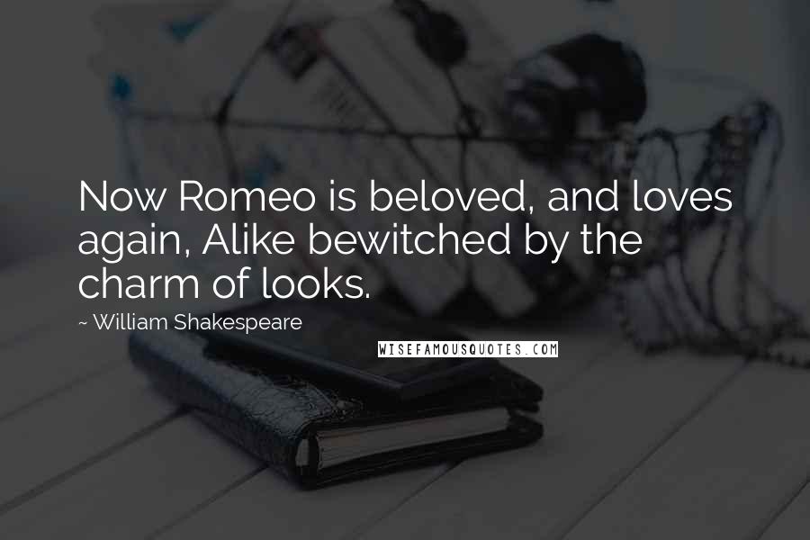 William Shakespeare Quotes: Now Romeo is beloved, and loves again, Alike bewitched by the charm of looks.