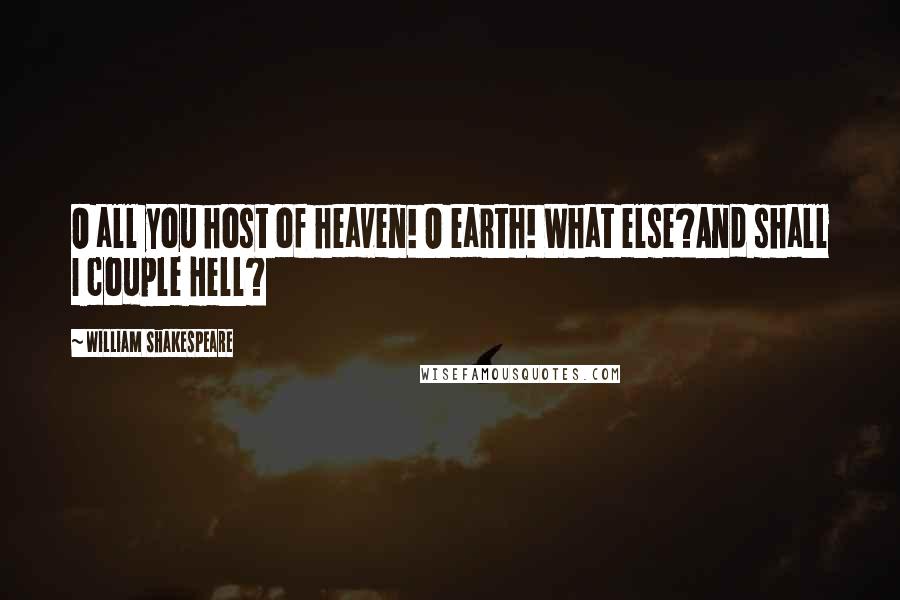 William Shakespeare Quotes: O all you host of heaven! O earth! What else?And shall I couple Hell?
