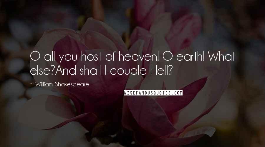William Shakespeare Quotes: O all you host of heaven! O earth! What else?And shall I couple Hell?