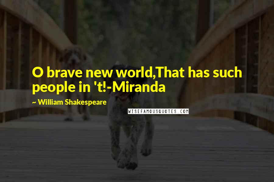 William Shakespeare Quotes: O brave new world,That has such people in 't!-Miranda