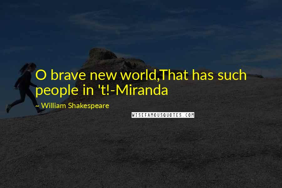 William Shakespeare Quotes: O brave new world,That has such people in 't!-Miranda