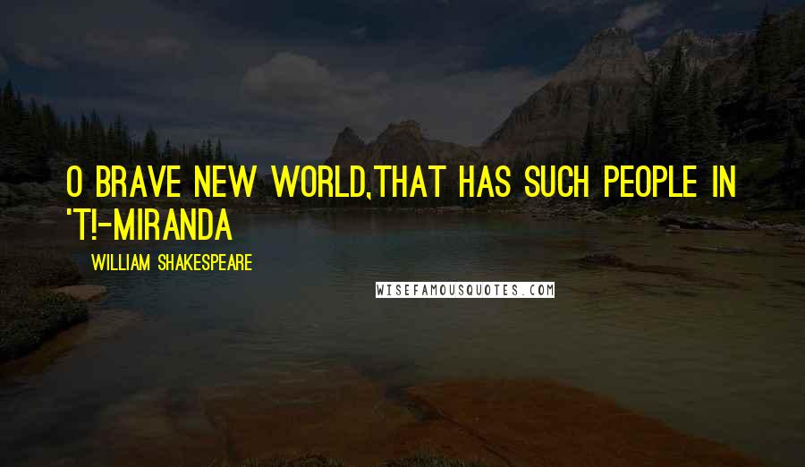 William Shakespeare Quotes: O brave new world,That has such people in 't!-Miranda