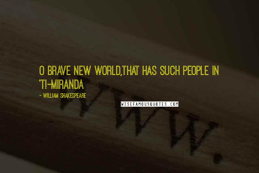 William Shakespeare Quotes: O brave new world,That has such people in 't!-Miranda