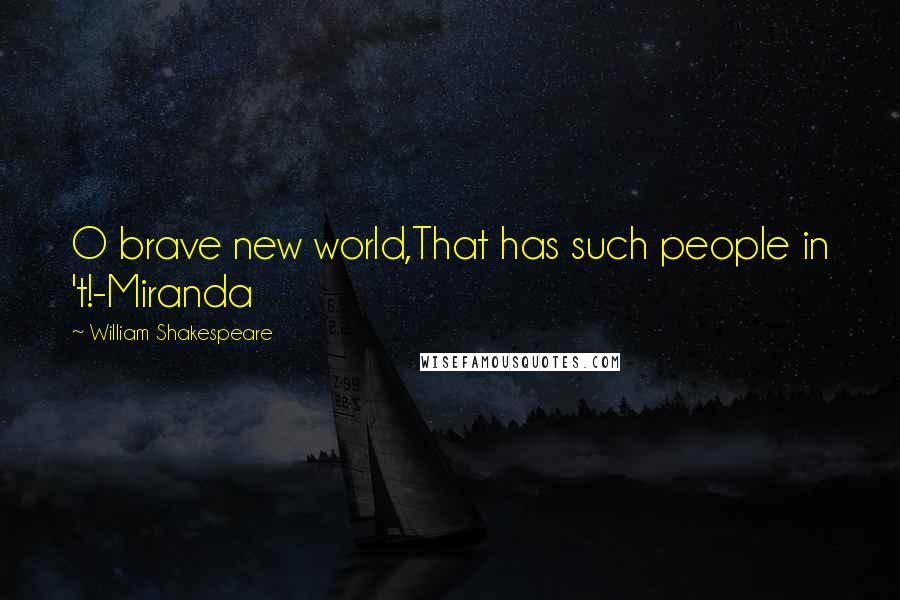 William Shakespeare Quotes: O brave new world,That has such people in 't!-Miranda