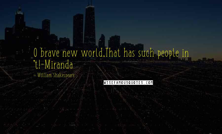 William Shakespeare Quotes: O brave new world,That has such people in 't!-Miranda